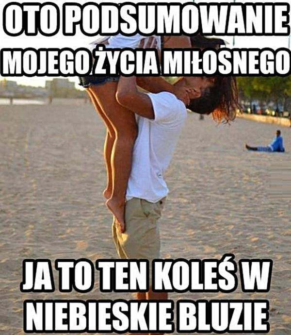 Oto podsumowania mojego życia miłosnego. Ja to ten koleś w