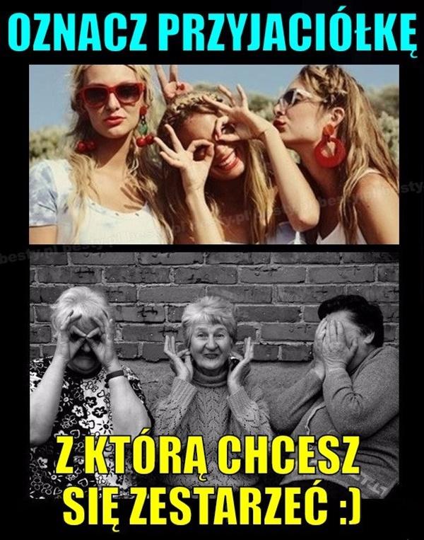 Oznacz przyjaciółkę z którą chcesz się zestarzeć