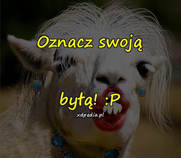 Oznacz swoją byłą! :P