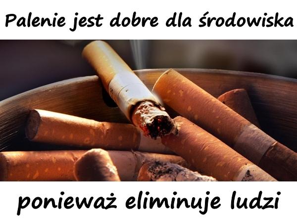 Palenie jest dobre dla środowiska, ponieważ eliminuje ludzi