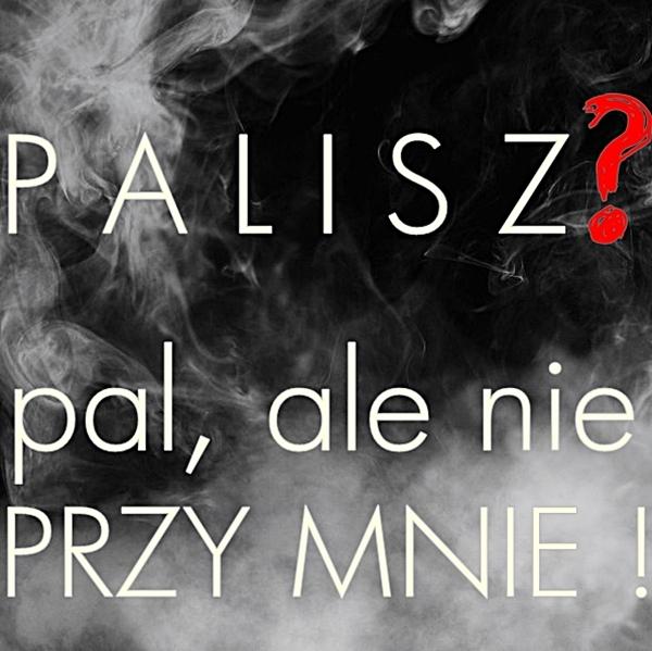 Palisz? Pal, ale nie przy mnie