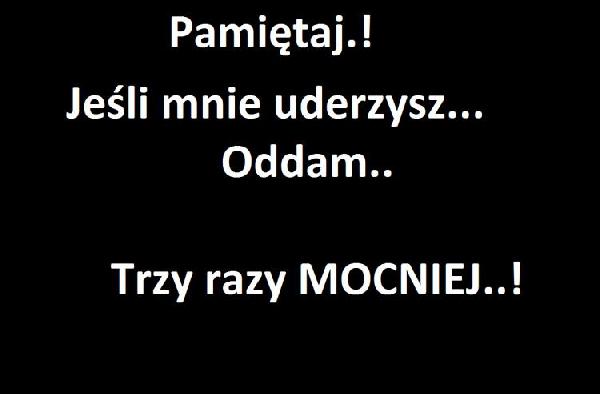 Pamiętaj! Jeśli mnie uderzysz... Oddam... Trzy razy