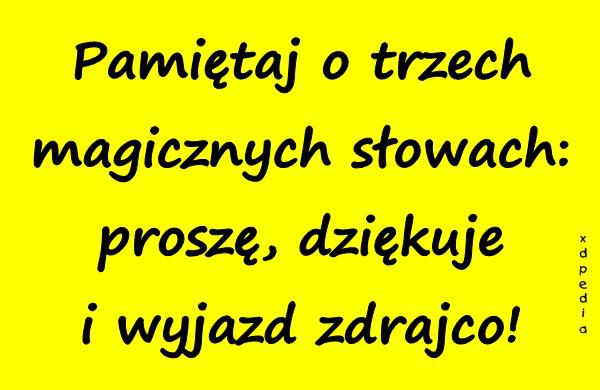 Pamiętaj o trzech magicznych słowach: proszę, dziękuje i