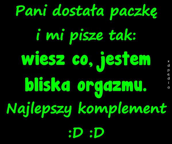 Pani dostała paczkę i mi pisze tak: wiesz co, jestem bliska