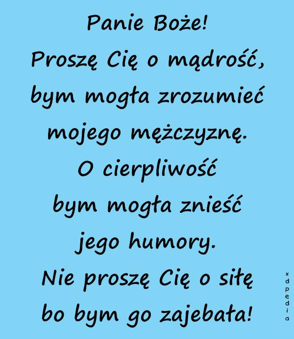 Panie Boże! Proszę Cię o mądrość, bym mogła zrozumieć