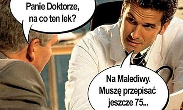 - Panie doktorze na co ten lek? Na Malediwy. Muszę