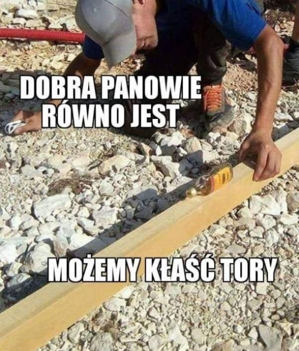 Panowie równo jest, możemy kłaść tory