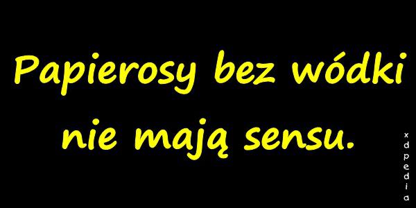 Papierosy bez wódki nie mają sensu