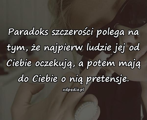 Paradoks szczerości polega na tym, że najpierw ludzie jej