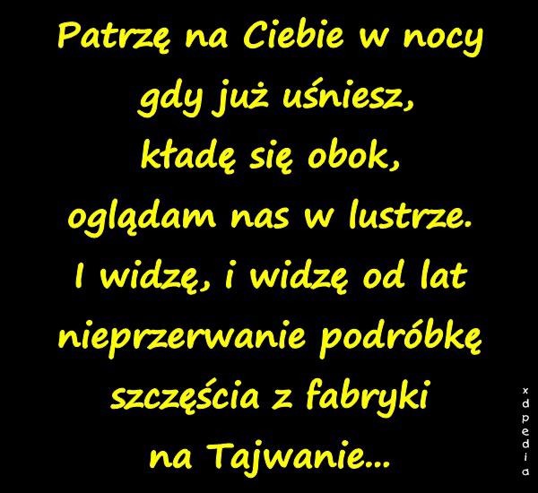 Patrzę na Ciebie w nocy gdy już uśniesz, kładę się obok