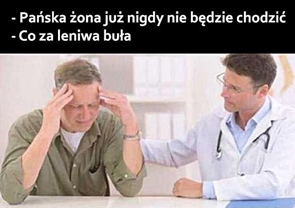 - Pańska żona już nigdy nie będzie chodzić - Co za leniwa