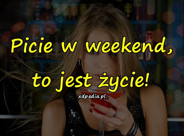 Picie w weekend, to jest życie