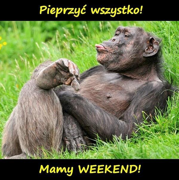 Pieprze wszystko! mam weekend