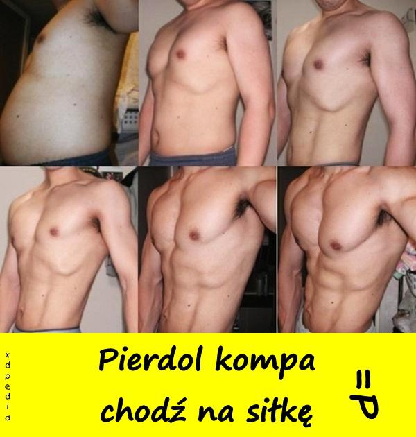 Pierdol kompa, chodź na siłkę =P