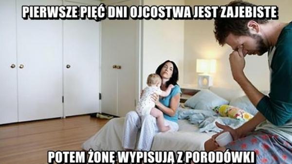 Pierwsze pięć dni ojcostwa jest zajebiste, potem żonę