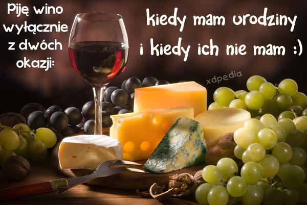Piję wino wyłącznie z dwóch okazji: kiedy mam urodziny i
