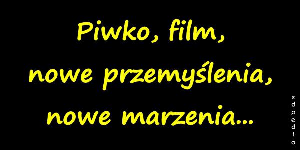 Piwko, film, nowe przemyślenia, nowe marzenia