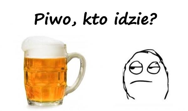 Piwo, kto idzie