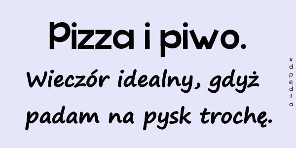 Pizza i piwo. Wieczór idealny, gdyż padam na pysk trochę