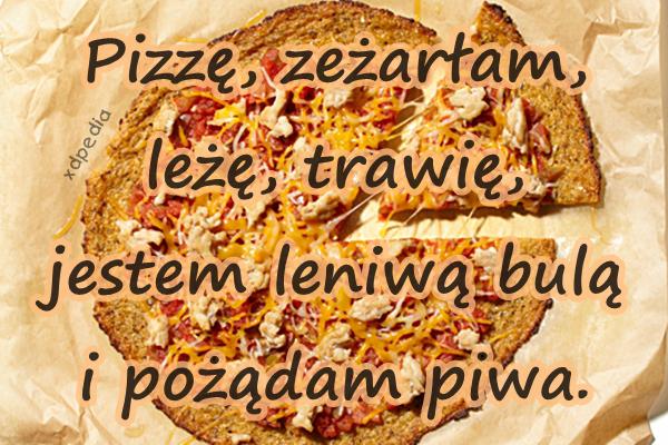 Pizzę, zeżarłam, leżę, trawię, jestem leniwą bulą i pożądam