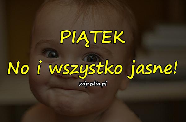 PIĄTEK No i wszystko jasne