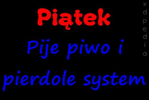 Piątek. Pije piwo i pierdole system