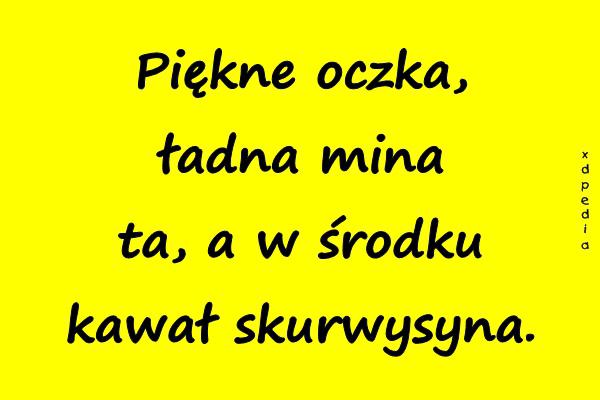 Piękne oczka, ładna mina ta, a w środku kawał skurwysyna