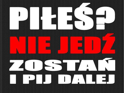 Piłeś? Nie jedź! Zostań i pij dalej