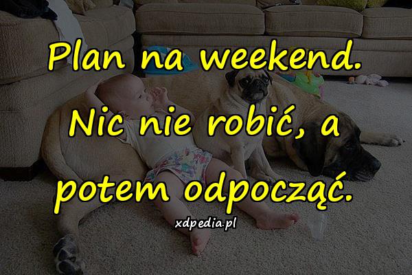 Plan na weekend. Nic nie robić, a potem odpocząć