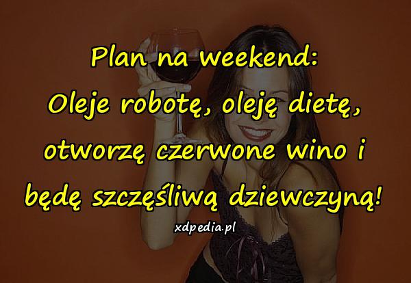 Plan na weekend: Oleje robotę, oleję dietę, otworzę