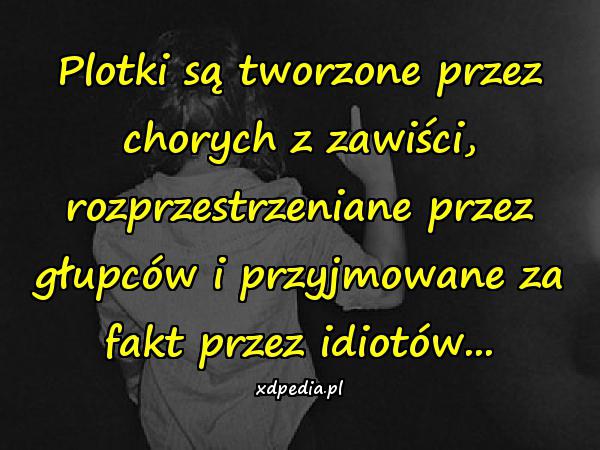 Plotki są tworzone przez chorych z zawiści