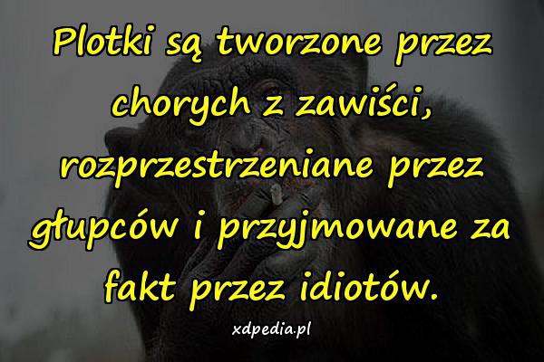 Plotki są tworzone przez chorych z zawiści