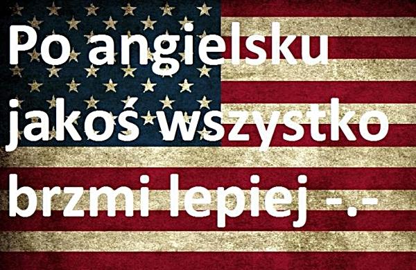 Po angielsku jakoś wszystko brzmi lepiej