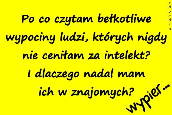 Po co czytam bełkotliwe wypociny ludzi, których nigdy nie