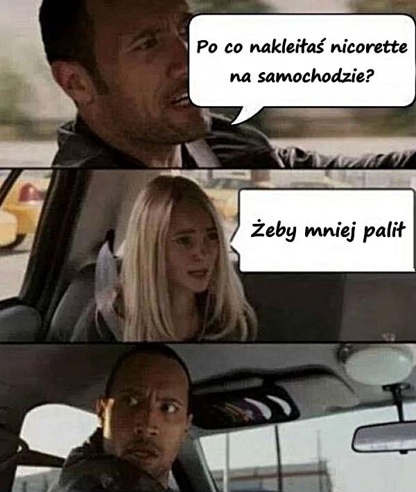 - Po co nakleiłaś nicorette na samochodzie? - Żeby mniej