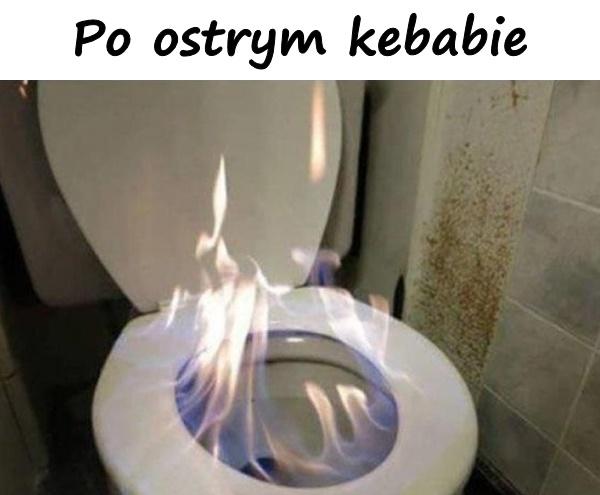 Po ostrym kebabie