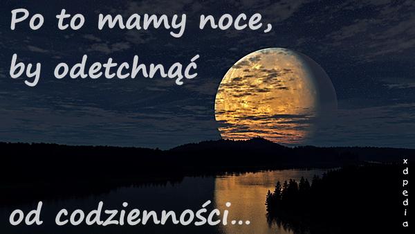 Po to ma­my no­ce, by odet­chnąć od codzienności