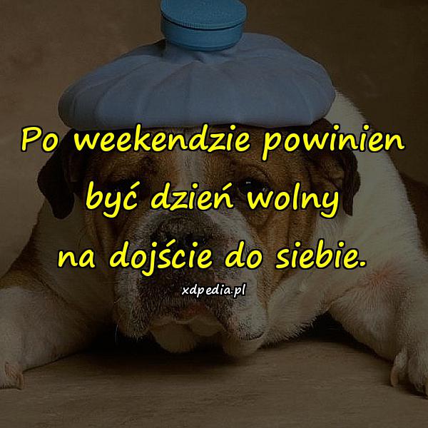 Po weekendzie powinien być dzień wolny na dojście do siebie