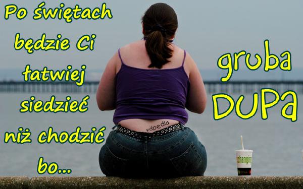 Po świętach będzie Ci łatwiej siedzieć niż chodzić bo