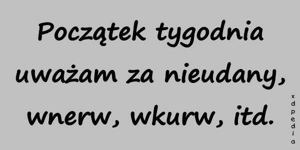 Początek tygodnia uważam za nieudany, wnerw, wkurw, itd