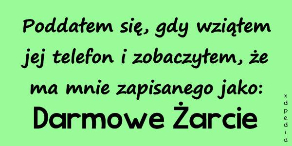 Poddałem się, gdy wziąłem jej telefon i zobaczyłem, że ma