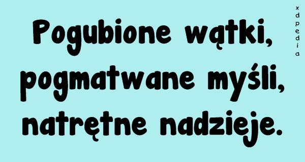 Pogubione wątki, pogmatwane myśli, natrętne nadzieje