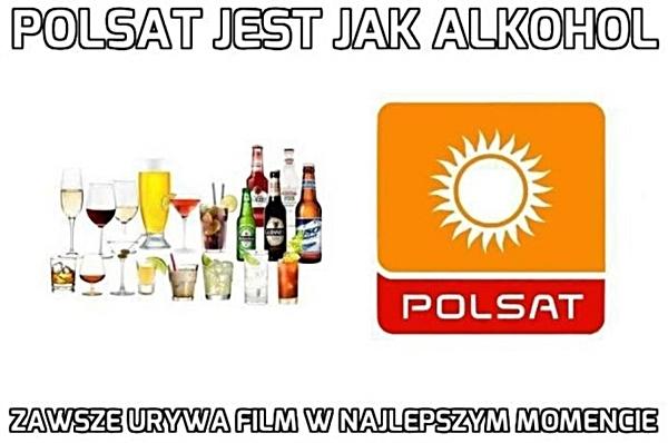 Polsat jest jak alkohol. Zawsze urywa film w najlepszym