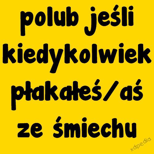 Polub jeśli kiedykolwiek płakałeś/aś ze śmiechu