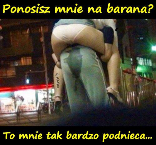 Ponosisz mnie na barana? To mnie tak bardzo podnieca