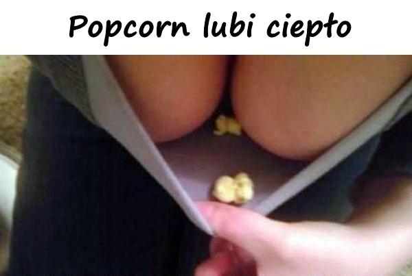 Popcorn lubi ciepło