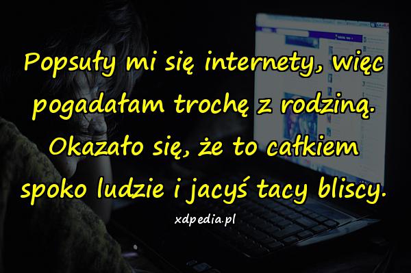 Popsuły mi się internety, więc pogadałam trochę z rodziną