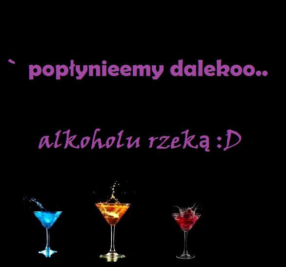 Popłyniemy daleko... alkoholu rzeką :D