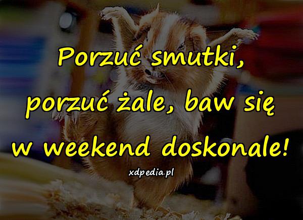 Porzuć smutki, porzuć żale, baw się w weekend doskonale