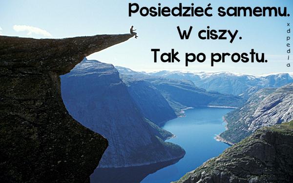 Posiedzieć samemu. W ciszy. Tak po prostu